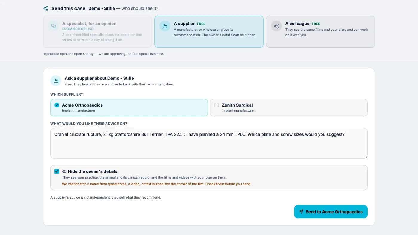 Asking a supplier about a case, on the case's Send page: two suppliers to choose from, the question to them, and a ticked box hiding the owner's details, saying the supplier sees the practice, the animal and its clinical record and the films and videos with the plan on them, with the line that a supplier's advice is not independent.